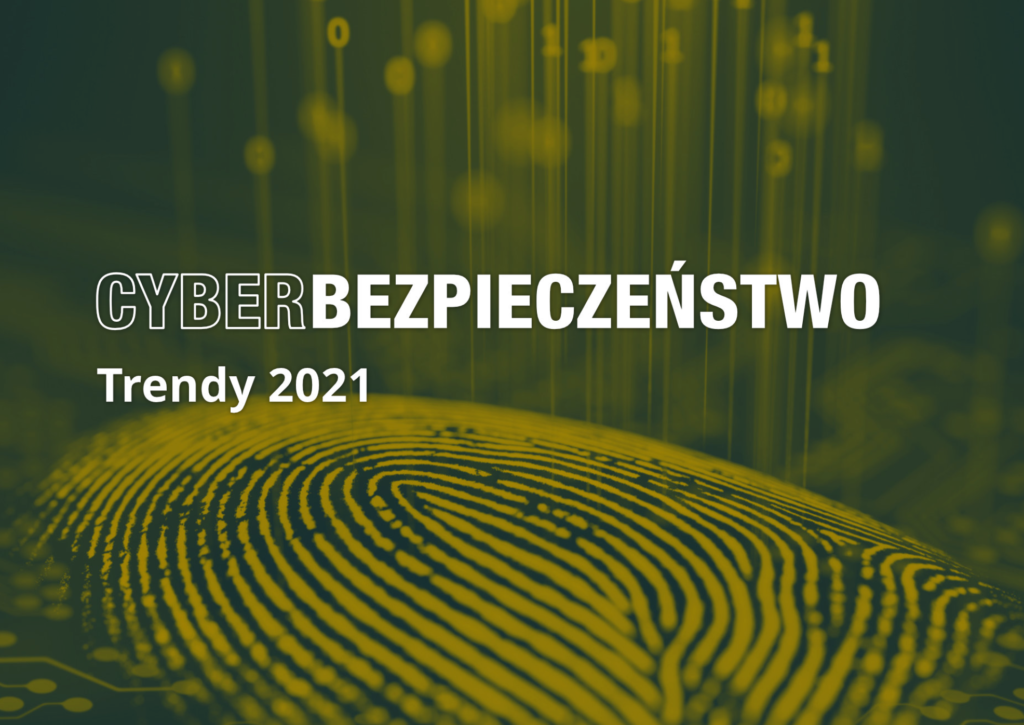 Cyberbezpieczeństwo: Trendy 2021 - pobierz raport